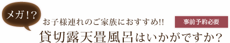 お子様連れのご家族におすすめ!!貸切露天畳風呂はいかがですか？／事前予約必要