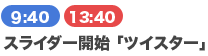 スライダー開始 「ツイスター」 9:40/13:40