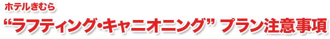 “ラフティング・キャニオニング” プラン注意事項