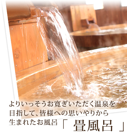 畳風呂　よりいっそうお寛ぎいただく温泉を目指して皆様への思いやりから生まれたお風呂