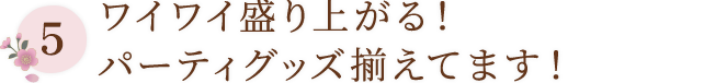 ワイワイ盛り上がる！パーティグッズ揃えてます！