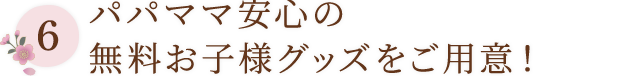 パパママ安心の無料お子様グッズをご用意！